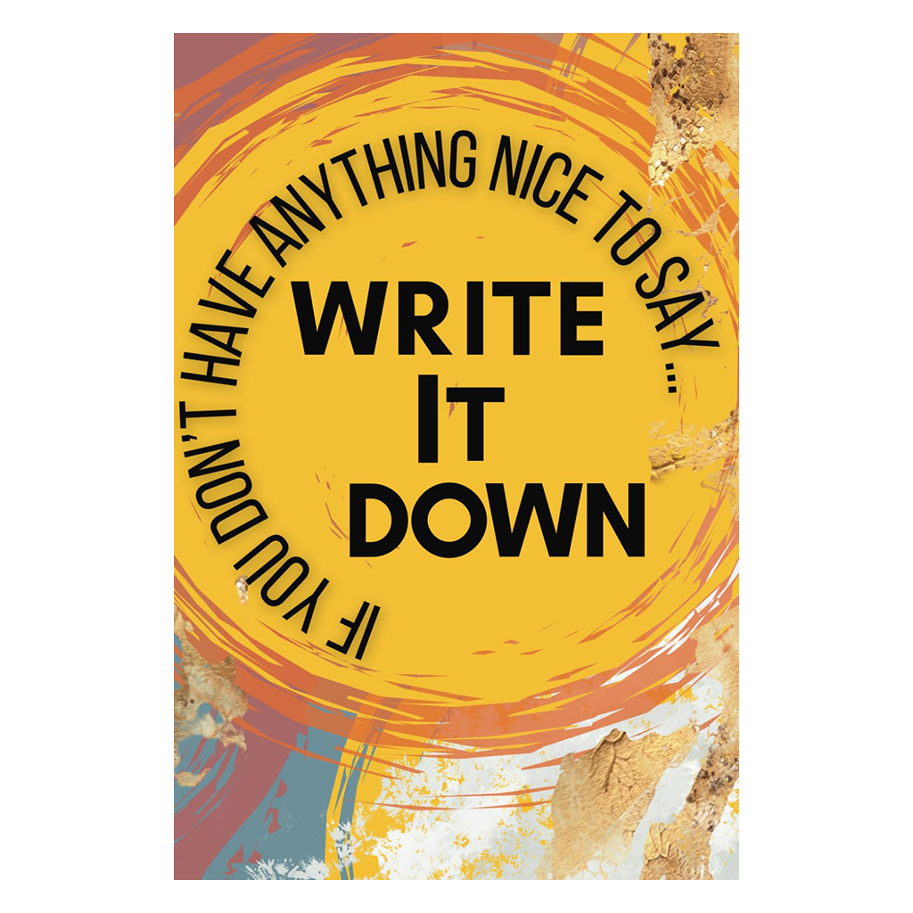 If You Don't Have Anything Nice to Say...Write it Down Journal