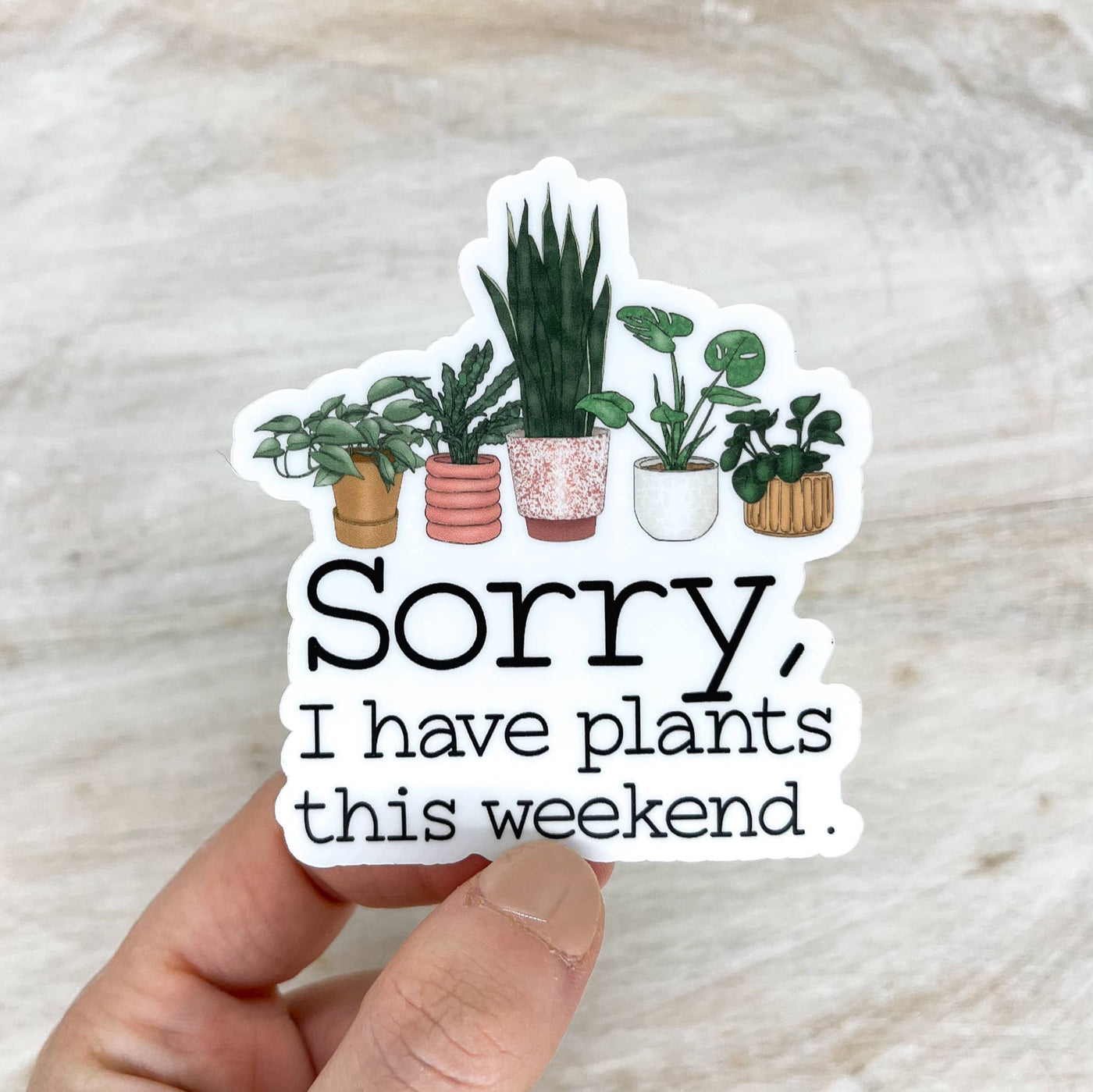 Sorry, I Have Plants This Weekend Vinyl Sticker, 3"